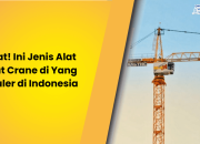 Catat! Ini Jenis Alat Berat Crane di Yang Populer di Indonesia