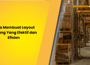 Cara Membuat Layout Gudang Yang Efektif dan Efisien