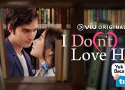 Nonton Serial I Don’t Love Him Eps 7-8, Sinopsis dan Linknya