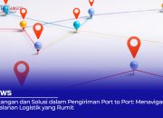 Tantangan dan Solusi dalam Pengiriman Port to Port: Menavigasi Perjalanan Logistik yang Rumit