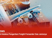 Yuk Ketahui Pengertian Freight Forwarder Dan Jenisnya