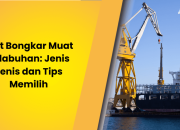 Alat Bongkar Muat Pelabuhan: Jenis Jenis dan Tips Memilih