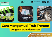 Cara Mengemudi Truk Tronton dengan Cerdas dan Aman