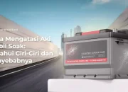 Cara Mengatasi Aki Mobil Soak: Ketahui Ciri-Ciri dan Penyebabnya