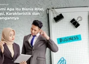 Pahami Apa itu Bisnis Ritel, Fungsi, Karakteristik dan Tantangannya