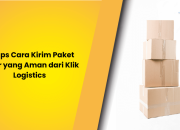 10 Tips Cara Kirim Paket Besar yang Aman dari Klik Logistics