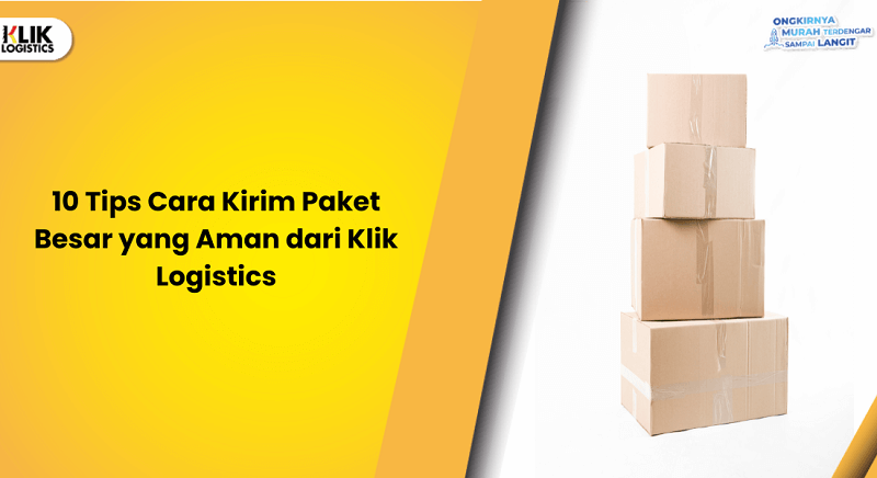 10-tips-cara-kirim-paket-besar-yang-aman-dari-klik-logistics