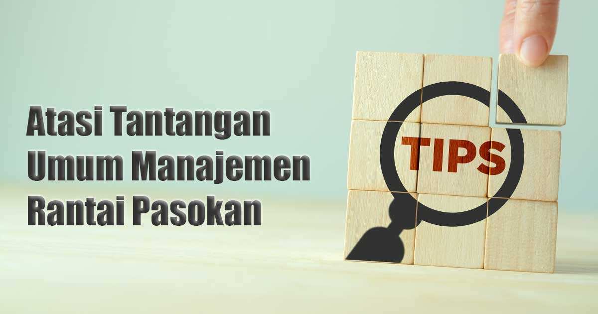 tips-atasi-tantangan-umum-manajemen-rantai-pasokan