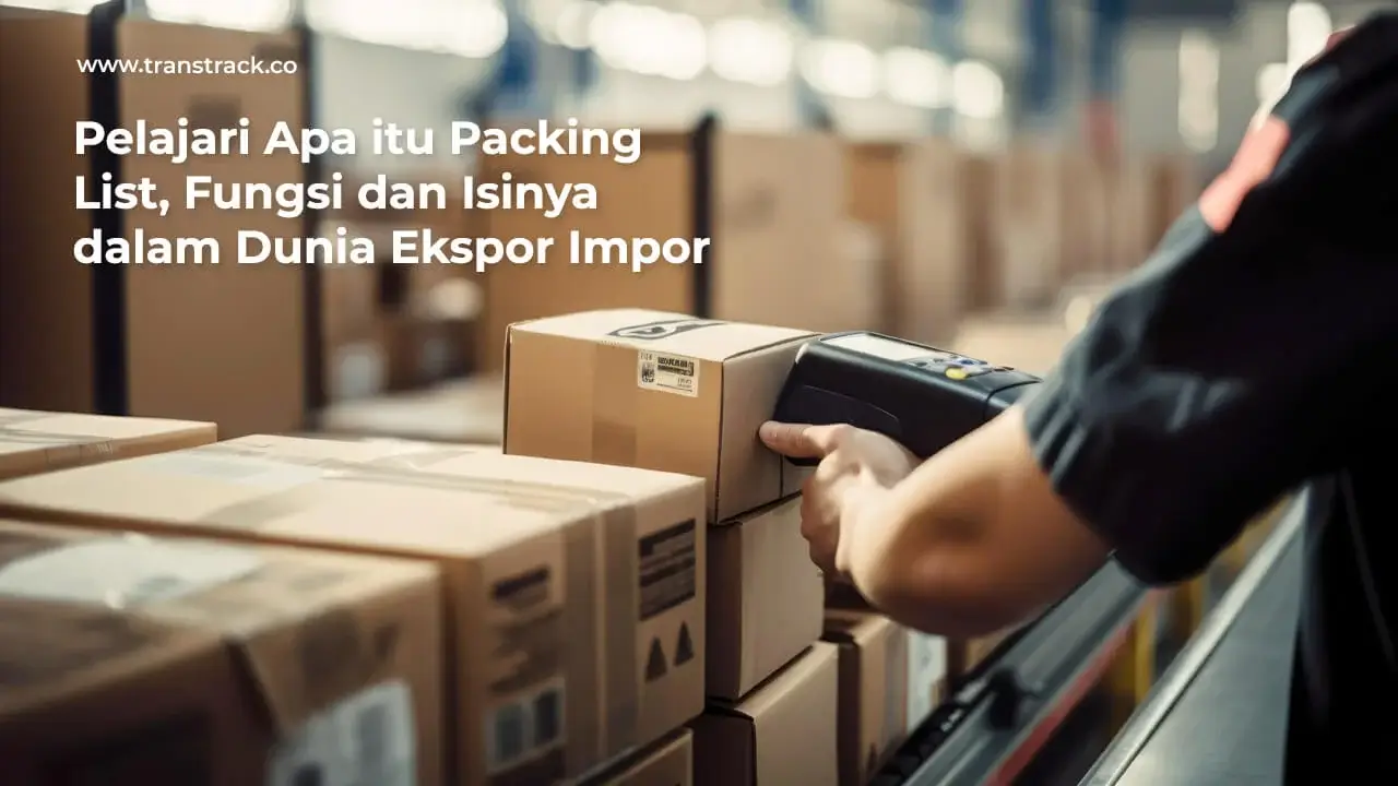 pelajari-apa-itu-packing-list,-fungsi-dan-isinya-dalam-dunia-ekspor-impor