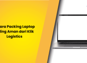 6 Cara Packing Laptop Paling Aman dari Klik Logistics