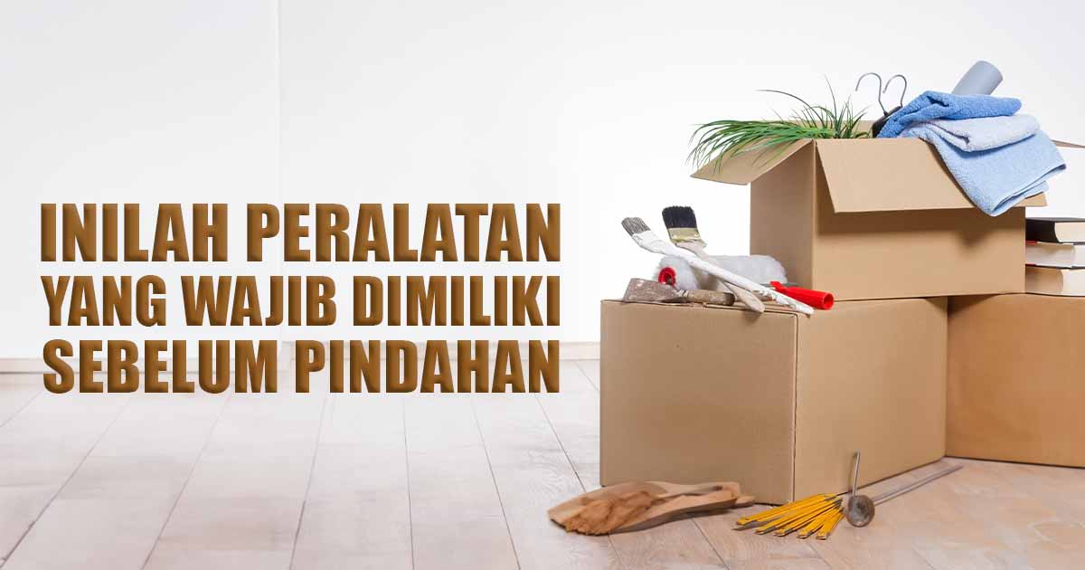 inilah-peralatan-yang-wajib-dimiliki-sebelum-pindahan