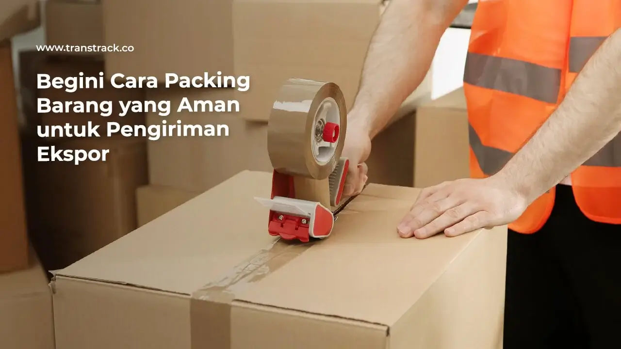 begini-cara-packing-barang-yang-aman-untuk-pengiriman-ekspor