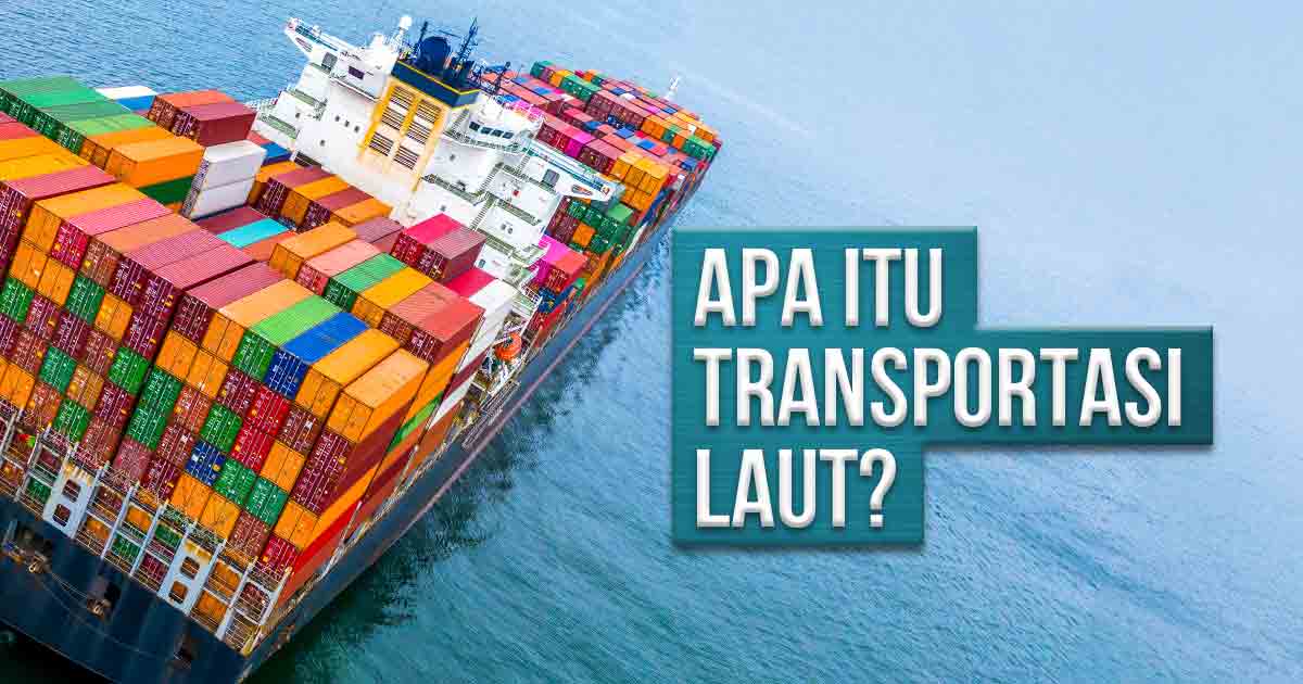 apa-itu-transportasi-laut?-definisi,-jenis,-dan-biaya