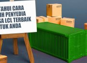 Ketahui Cara Pilih Penyedia Jasa LCL Terbaik untuk Anda