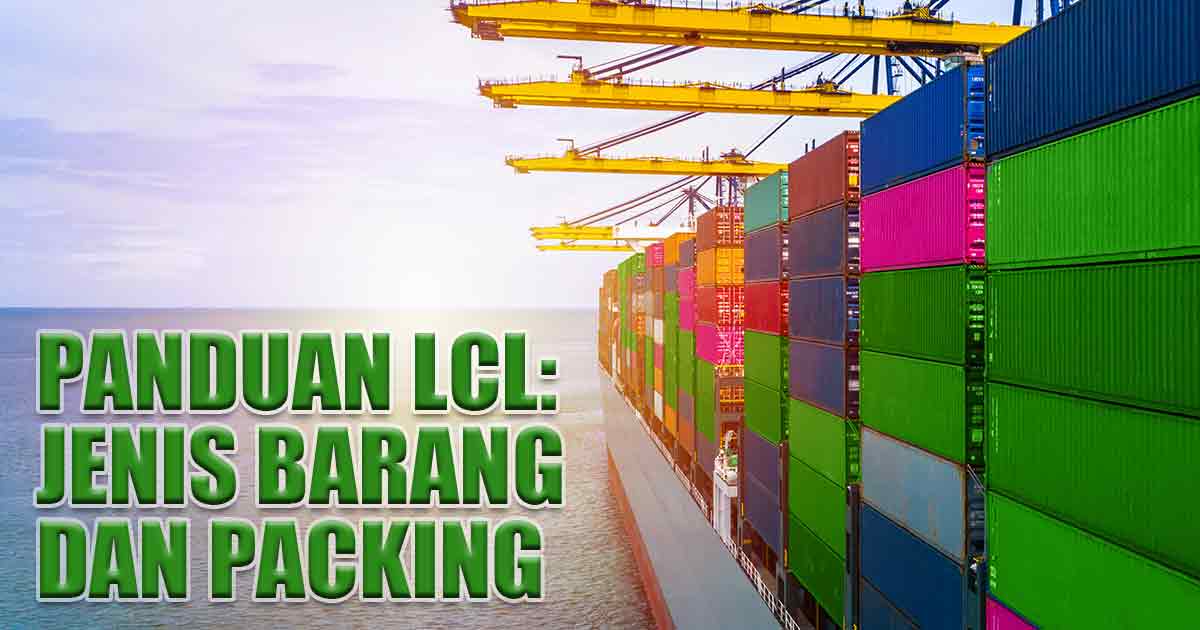 panduan-pengiriman-lcl:-jenis-barang-&-packing