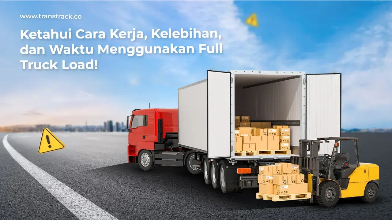 ketahui-cara-kerja,-kelebihan,-dan-waktu-menggunakan-full-truck-load!
