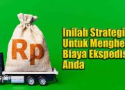 Inilah Strategi untuk Menghemat Biaya Ekspedisi Anda