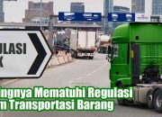 Pentingnya Mematuhi Regulasi Dalam Transportasi Barang