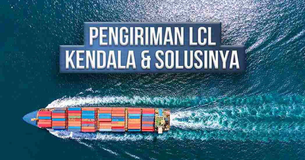 kendala-pengiriman-lcl-dan-cara-mengatasinya