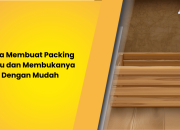 Cara Membuat Packing Kayu dan Membukanya Dengan Mudah 