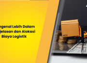 Mengenal Lebih Dalam Penjelasan dan Alokasi Biaya Logistik