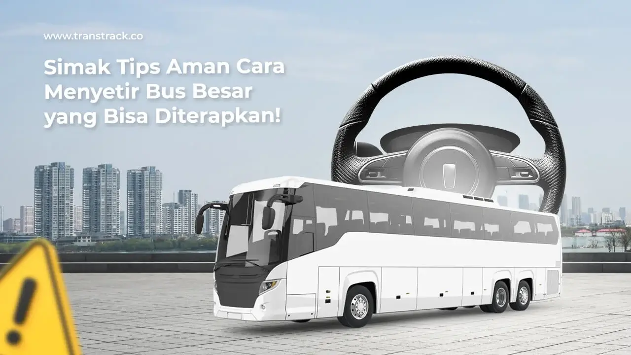 simak-tips-aman-cara-menyetir-bus-besar-yang-bisa-diterapkan!