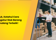 Yuk, Ketahui Cara Mengatur Stok Barang Gudang Terbaik!