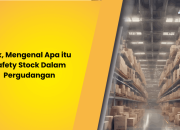 Yuk, Mengenal Apa itu Safety Stock Dalam Pergudangan