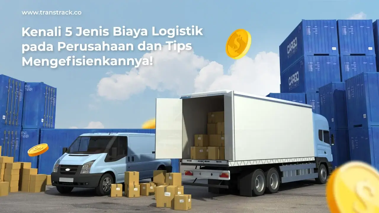 kenali-5-jenis-biaya-logistik-pada-perusahaan-dan-tips-mengefisienkannya!