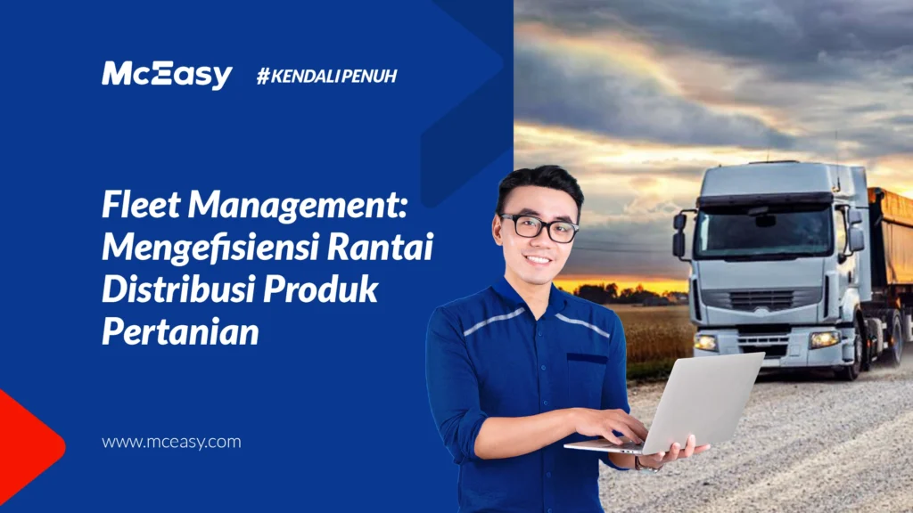 lihat-bagaimana-fleet-management-mengefisiensi-distribusi-produk-pertanian