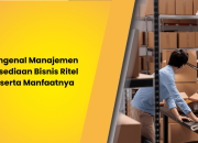 Mengenal Manajemen Persediaan Bisnis Ritel Beserta Manfaatnya