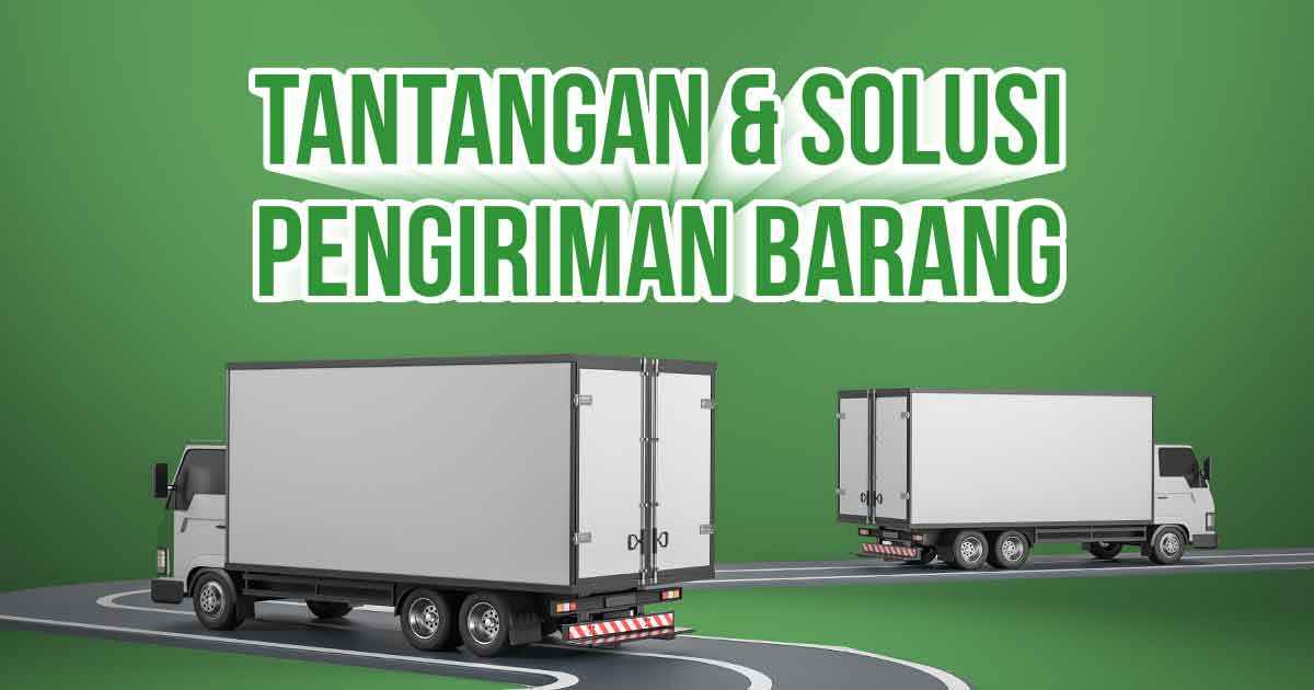 manajemen-pengiriman-barang:-tantangan-&-solusinya