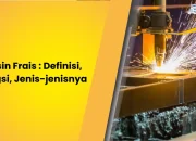 Mesin Frais : Definisi, Fungsi, Jenis-jenisnya