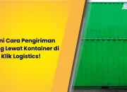 Begini Cara Pengiriman Barang Lewat Kontainer di Klik Logistics!