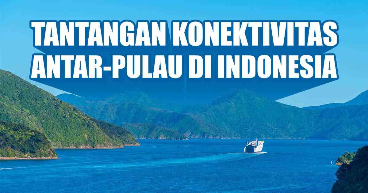 tantangan-konektivitas-antar-pulau-di-indonesia