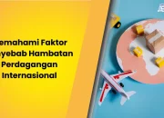 7 Hambatan Perdagangan Internasional dan Contohnya