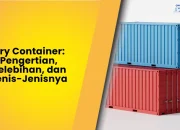Dry Container: Pengertian, Kelebihan, dan Jenis-Jenisnya