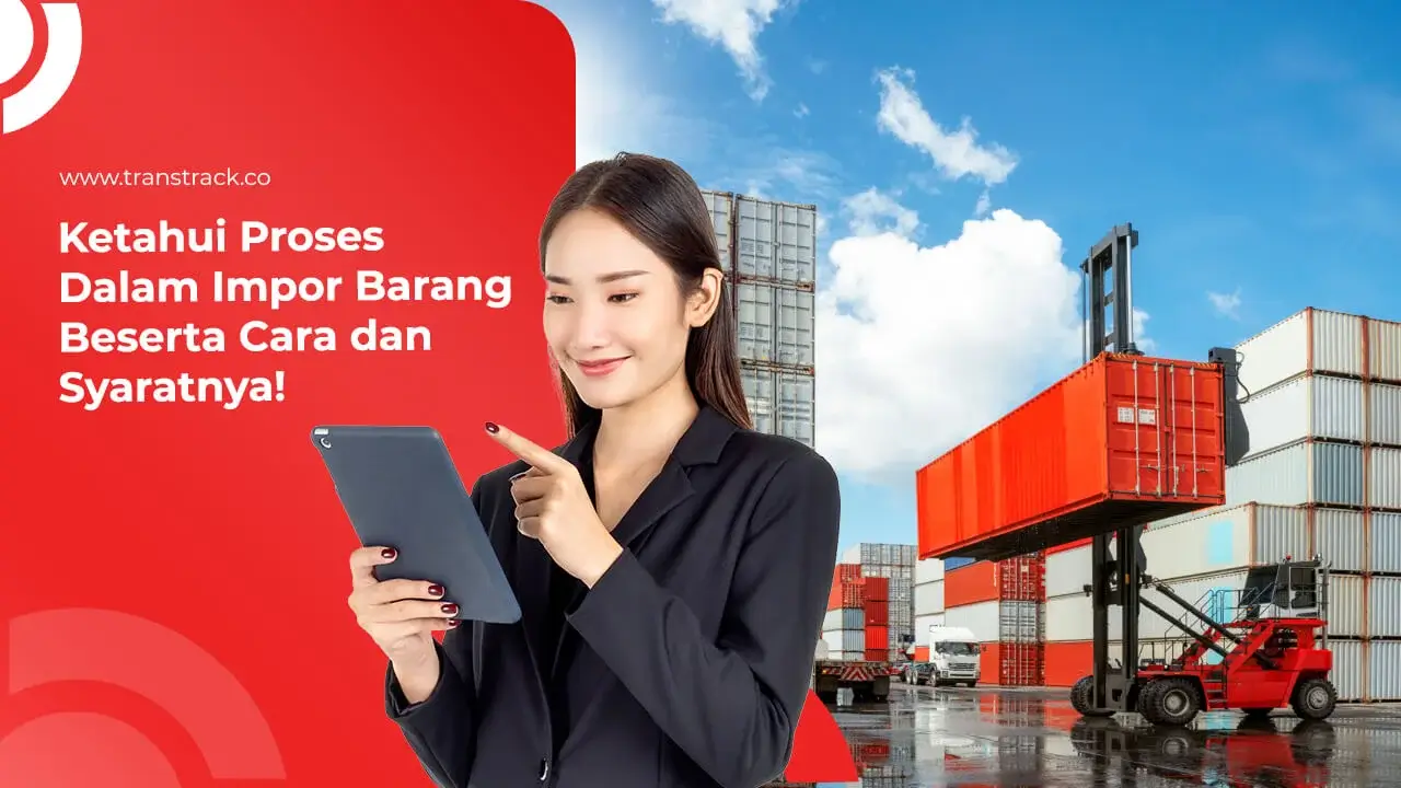 ketahui-proses-dalam-impor-barang-beserta-cara-dan-syaratnya!