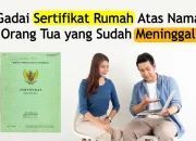 Gadai Sertifikat Rumah Atas Nama Orang Tua yang Sudah Meninggal
