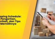 Shipping Schedule: Pengertian, Manfaat, dan Tips Memilihnya