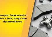 Sparepart Sepeda Motor : Jenis – jenis, Fungsi dan Tips Memilihnya