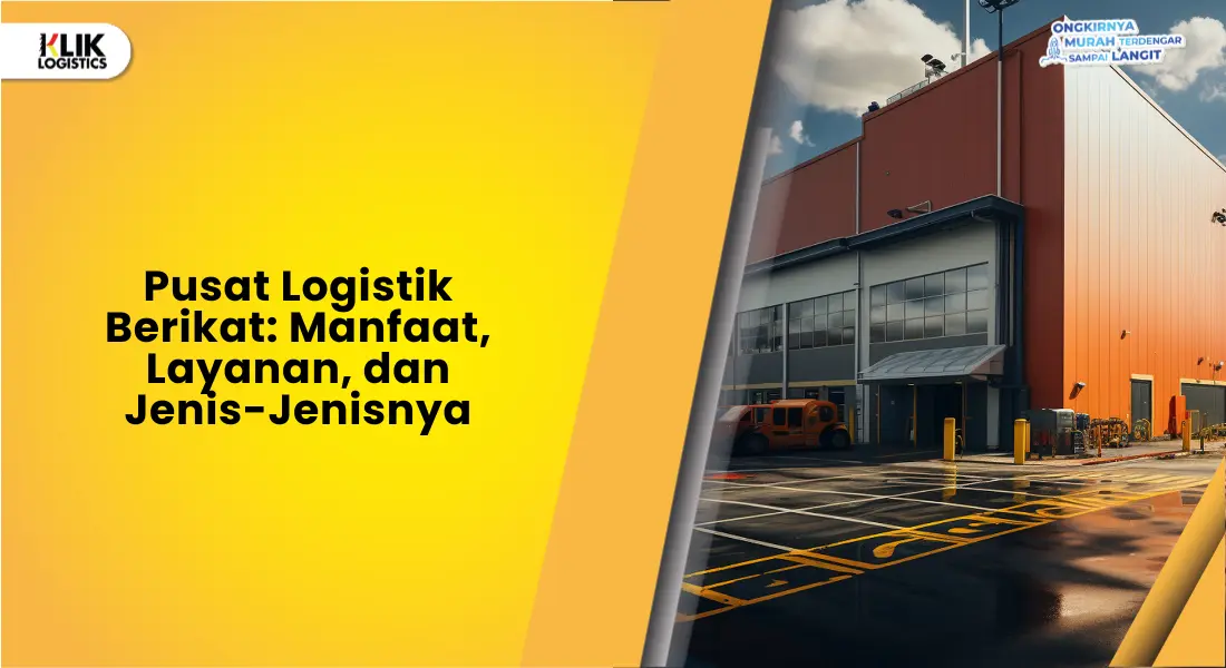 pusat-logistik-berikat:-manfaat,-layanan,-dan-jenis-jenisnya