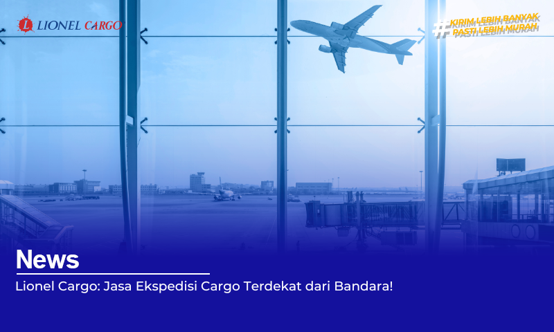 lionel-cargo:-jasa-ekspedisi-cargo-terdekat-dari-bandara!