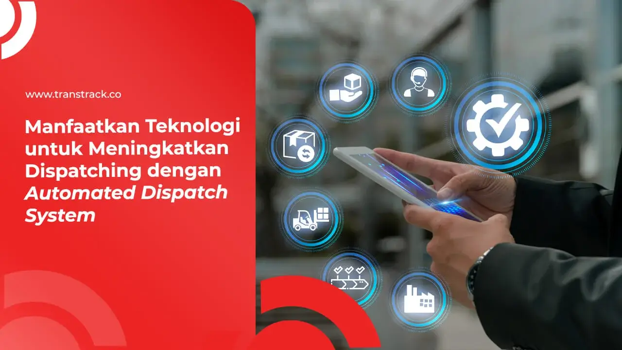 manfaatkan-teknologi-untuk-meningkatkan-dispatching-dengan-automated-dispatch-system