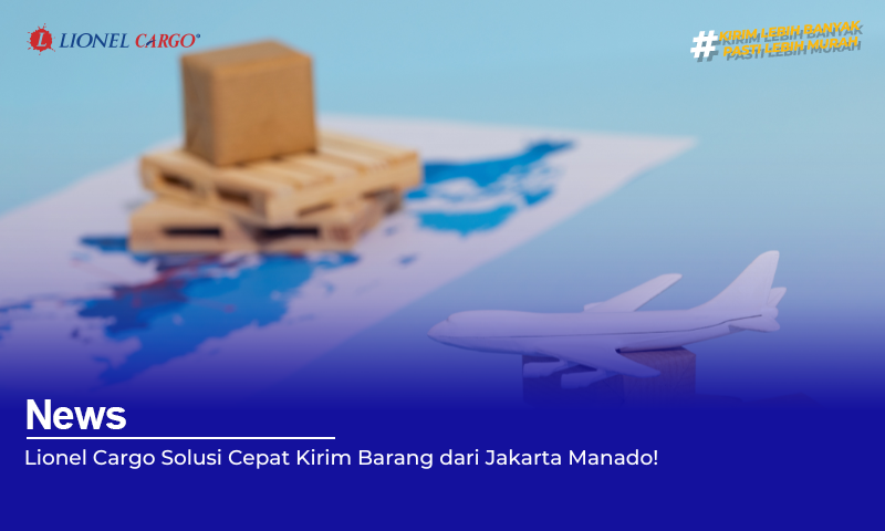 lionel-cargo-solusi-cepat-kirim-barang-dari-jakarta-manado!